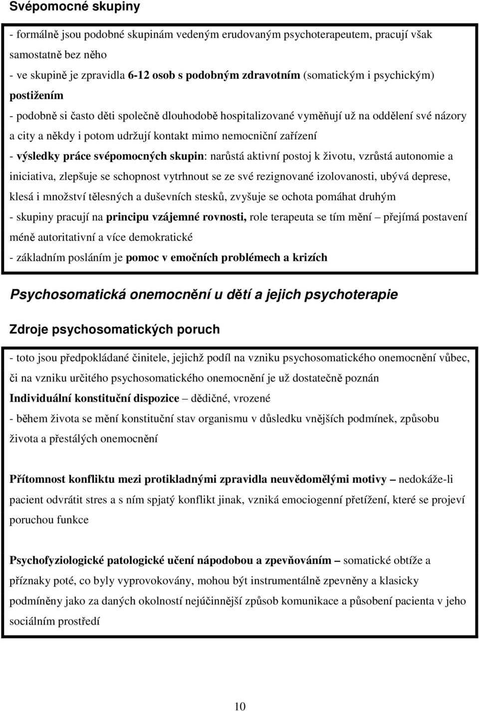 skupin: narstá aktivní postoj k životu, vzrstá autonomie a iniciativa, zlepšuje se schopnost vytrhnout se ze své rezignované izolovanosti, ubývá deprese, klesá i množství tlesných a duševních stesk,