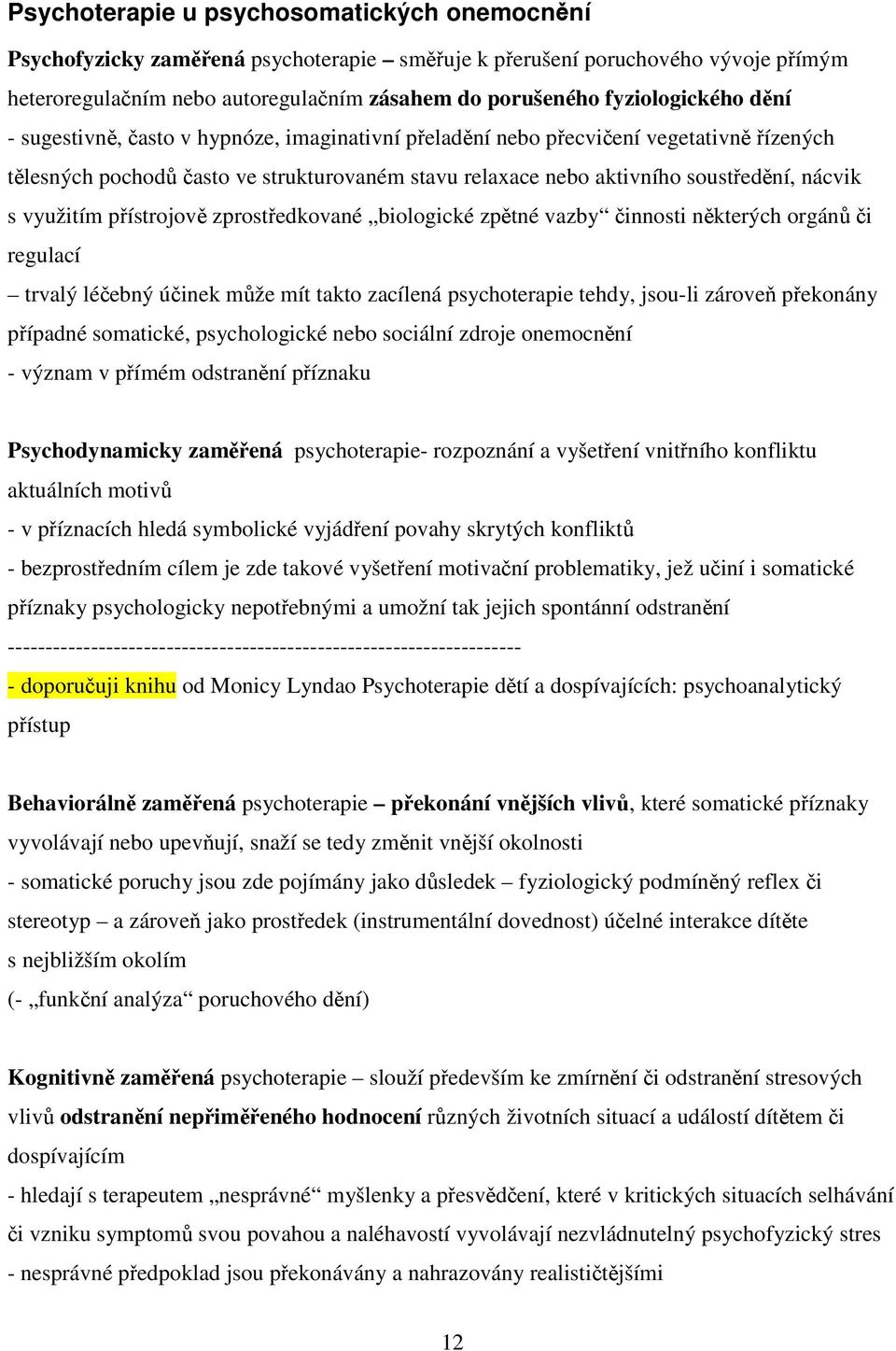 zprostedkované biologické zptné vazby innosti nkterých orgán i regulací trvalý léebný úinek mže mít takto zacílená psychoterapie tehdy, jsou-li zárove pekonány pípadné somatické, psychologické nebo