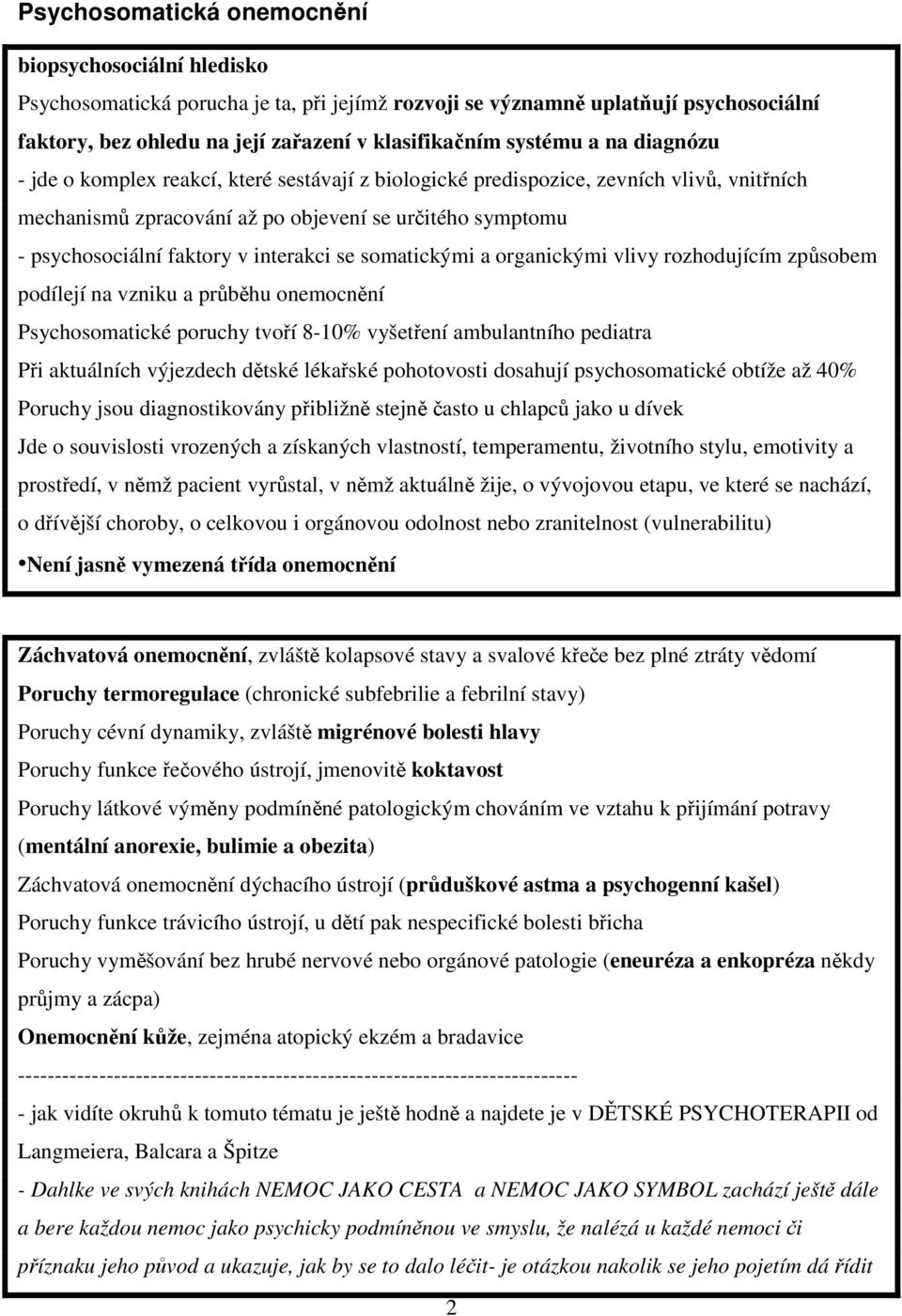 somatickými a organickými vlivy rozhodujícím zpsobem podílejí na vzniku a prbhu onemocnní Psychosomatické poruchy tvoí 8-10% vyšetení ambulantního pediatra Pi aktuálních výjezdech dtské lékaské