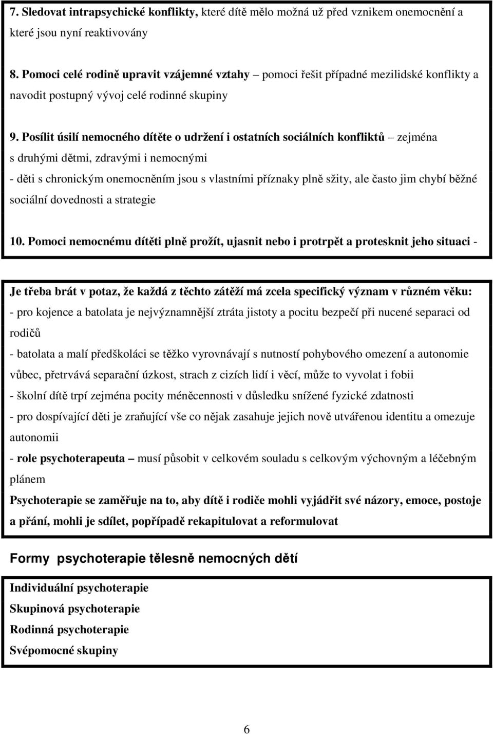 Posílit úsilí nemocného dítte o udržení i ostatních sociálních konflikt zejména s druhými dtmi, zdravými i nemocnými - dti s chronickým onemocnním jsou s vlastními píznaky pln sžity, ale asto jim