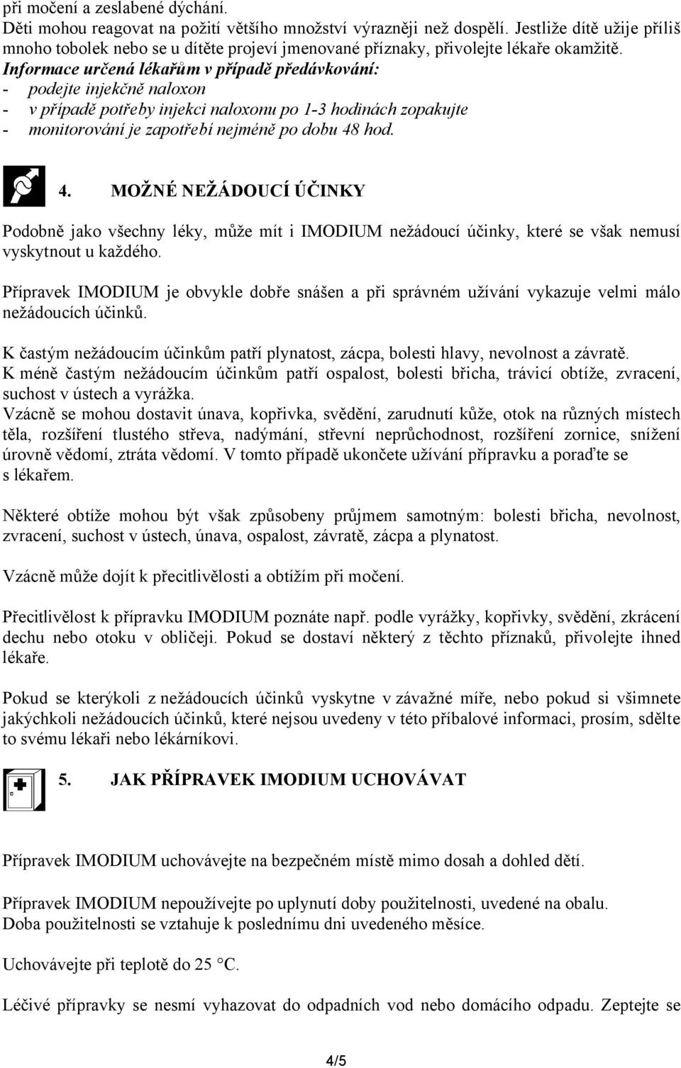 Informace určená lékařům v případě předávkování: - podejte injekčně naloxon - v případě potřeby injekci naloxonu po 1-3 hodinách zopakujte - monitorování je zapotřebí nejméně po dobu 48