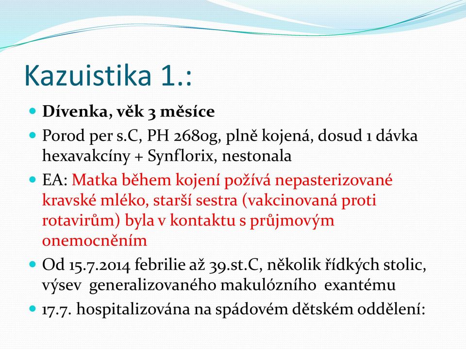 nepasterizované kravské mléko, starší sestra (vakcinovaná proti rotavirům) byla v kontaktu s průjmovým