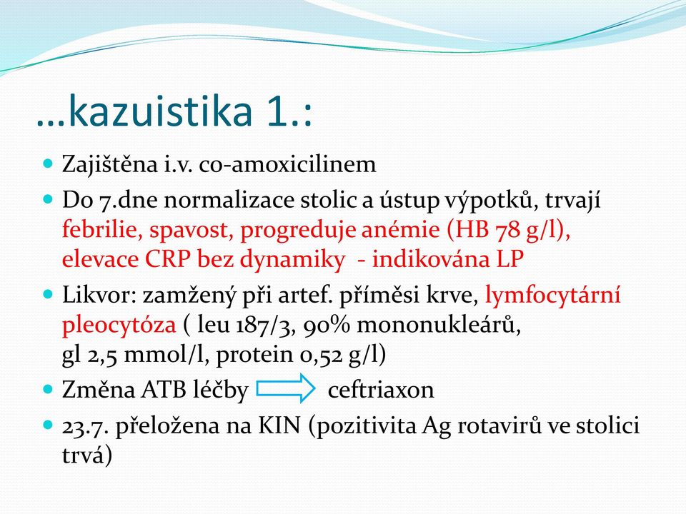 elevace CRP bez dynamiky - indikována LP Likvor: zamžený při artef.