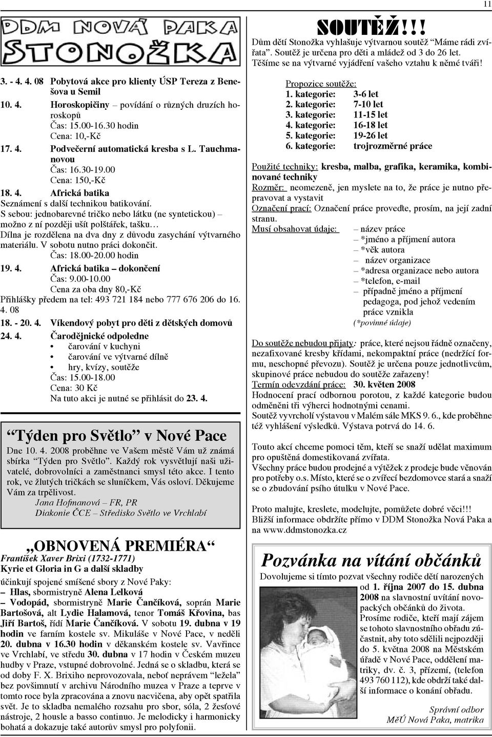 Tauchmanovou Čas: 16.30-19.00 Cena: 150,-Kč 18. 4. Africká batika Seznámení s další technikou batikování.