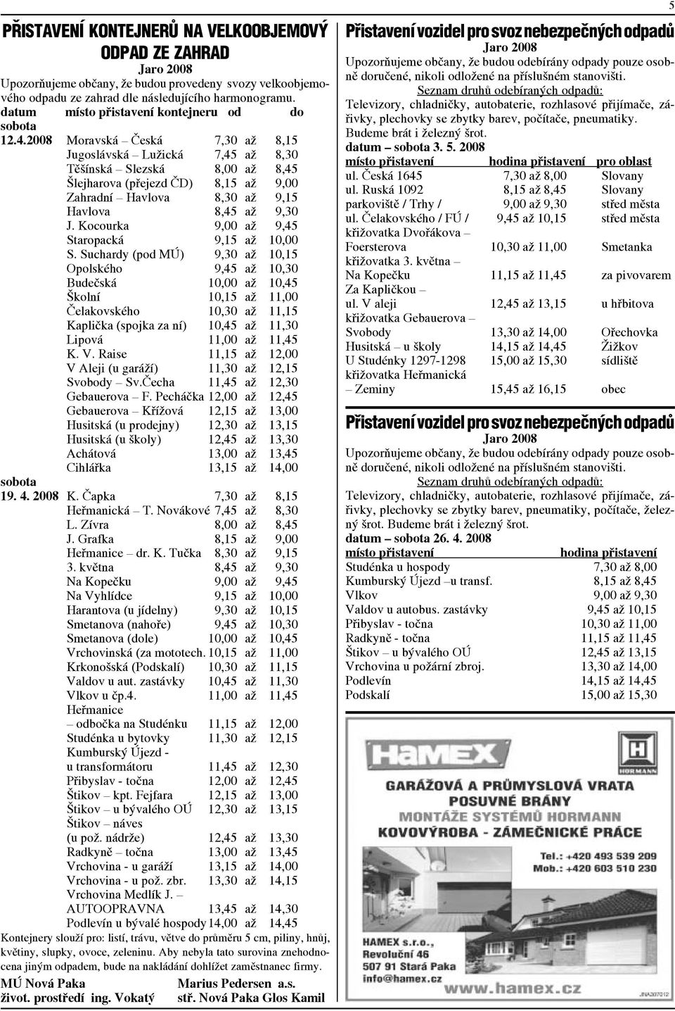 2008 Moravská Česká 7,30 až 8,15 Jugoslávská Lužická 7,45 až 8,30 Těšínská Slezská 8,00 až 8,45 Šlejharova (přejezd ČD) 8,15 až 9,00 Zahradní Havlova 8,30 až 9,15 Havlova 8,45 až 9,30 J.