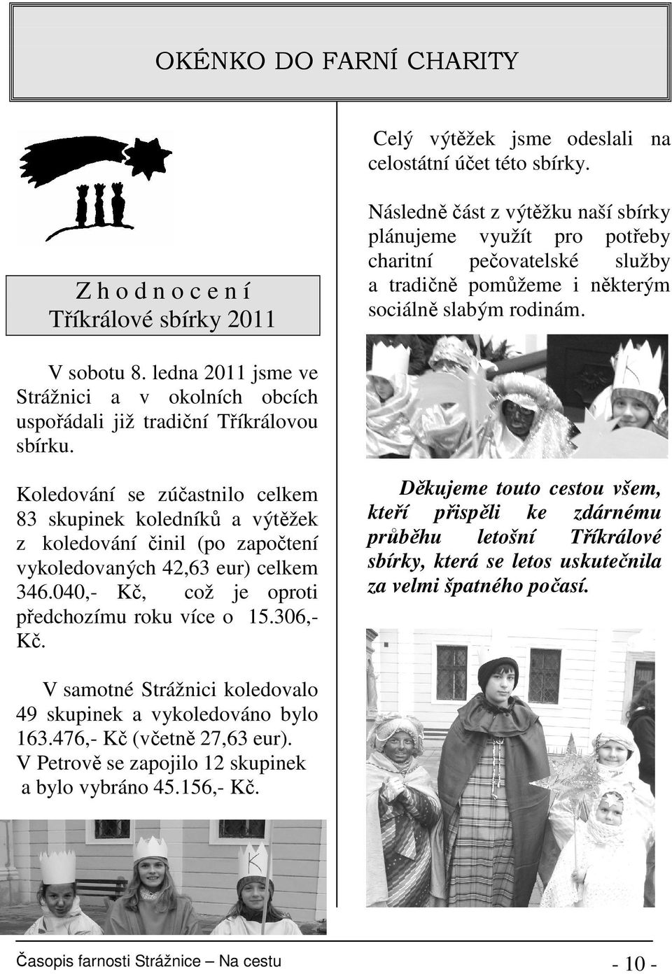 ledna 2011 jsme ve Strážnici a v okolních obcích uspořádali již tradiční Tříkrálovou sbírku.