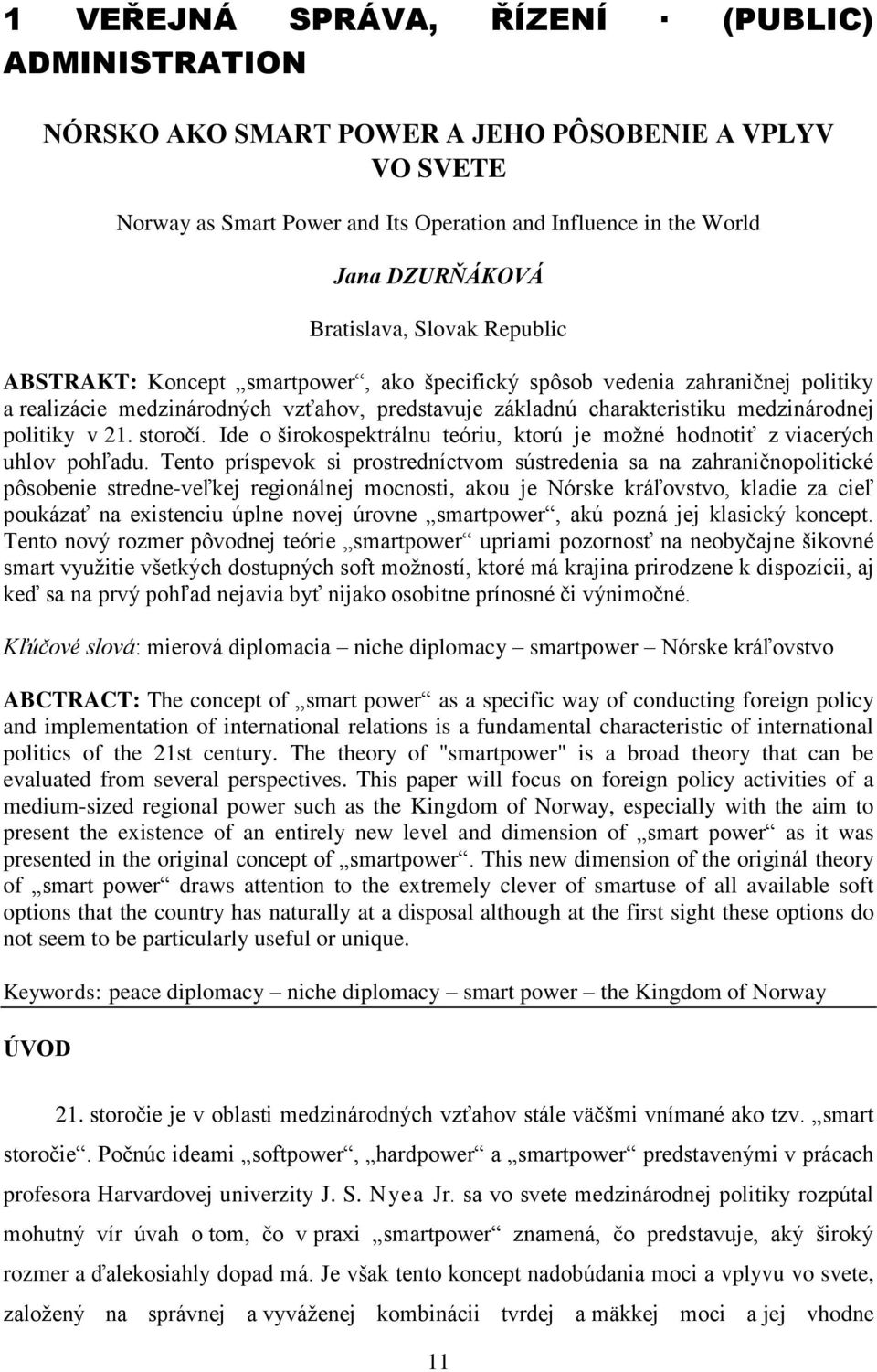 politiky v 21. storočí. Ide o širokospektrálnu teóriu, ktorú je možné hodnotiť z viacerých uhlov pohľadu.