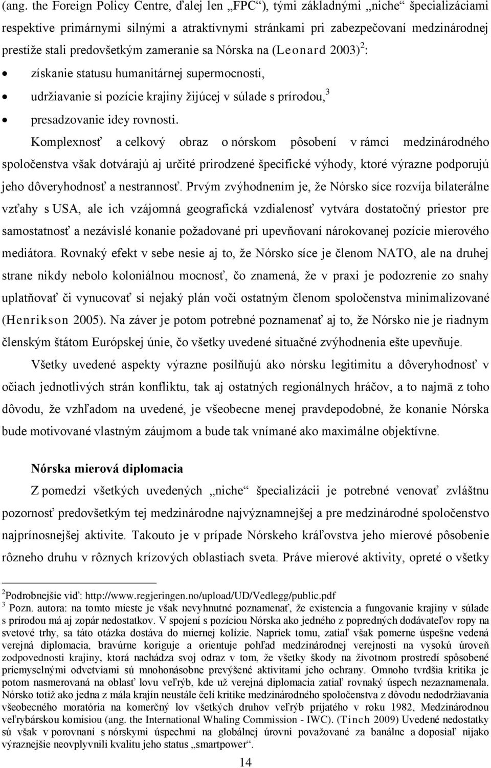 Komplexnosť a celkový obraz o nórskom pôsobení v rámci medzinárodného spoločenstva však dotvárajú aj určité prirodzené špecifické výhody, ktoré výrazne podporujú jeho dôveryhodnosť a nestrannosť.