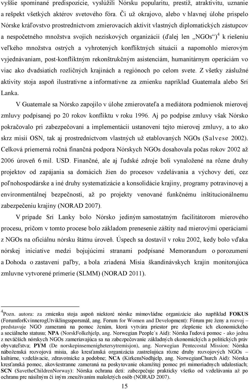 len NGOs ) 4 k riešeniu veľkého množstva ostrých a vyhrotených konfliktných situácii a napomohlo mierovým vyjednávaniam, post-konfliktným rekonštrukčným asistenciám, humanitárnym operáciám vo viac