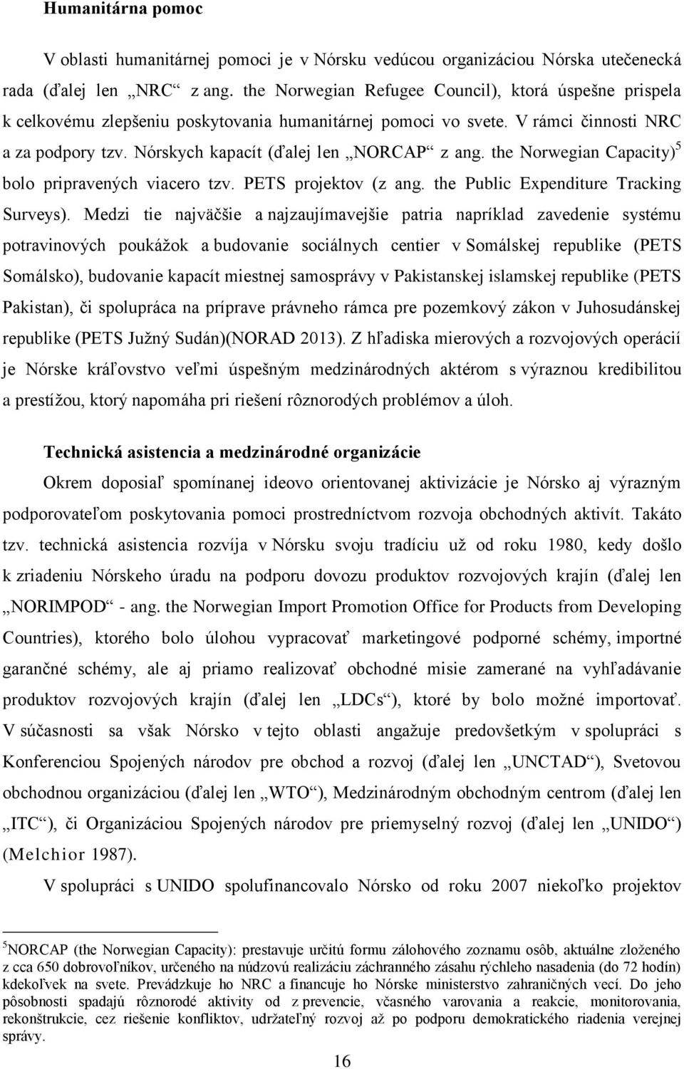 the Norwegian Capacity) 5 bolo pripravených viacero tzv. PETS projektov (z ang. the Public Expenditure Tracking Surveys).