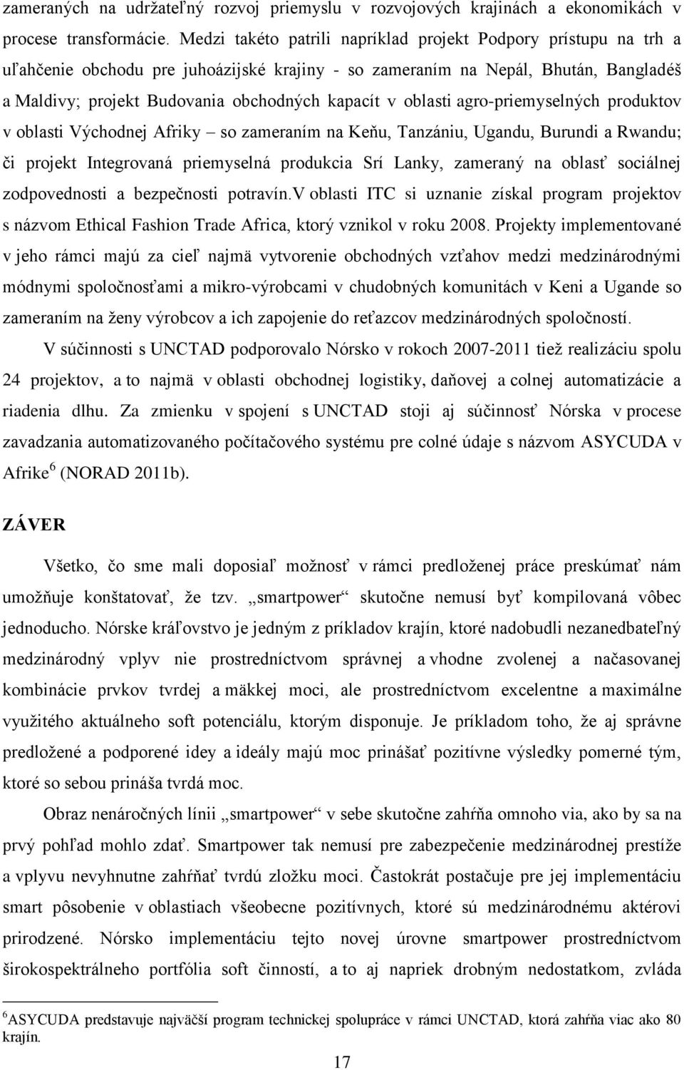 oblasti agro-priemyselných produktov v oblasti Východnej Afriky so zameraním na Keňu, Tanzániu, Ugandu, Burundi a Rwandu; či projekt Integrovaná priemyselná produkcia Srí Lanky, zameraný na oblasť