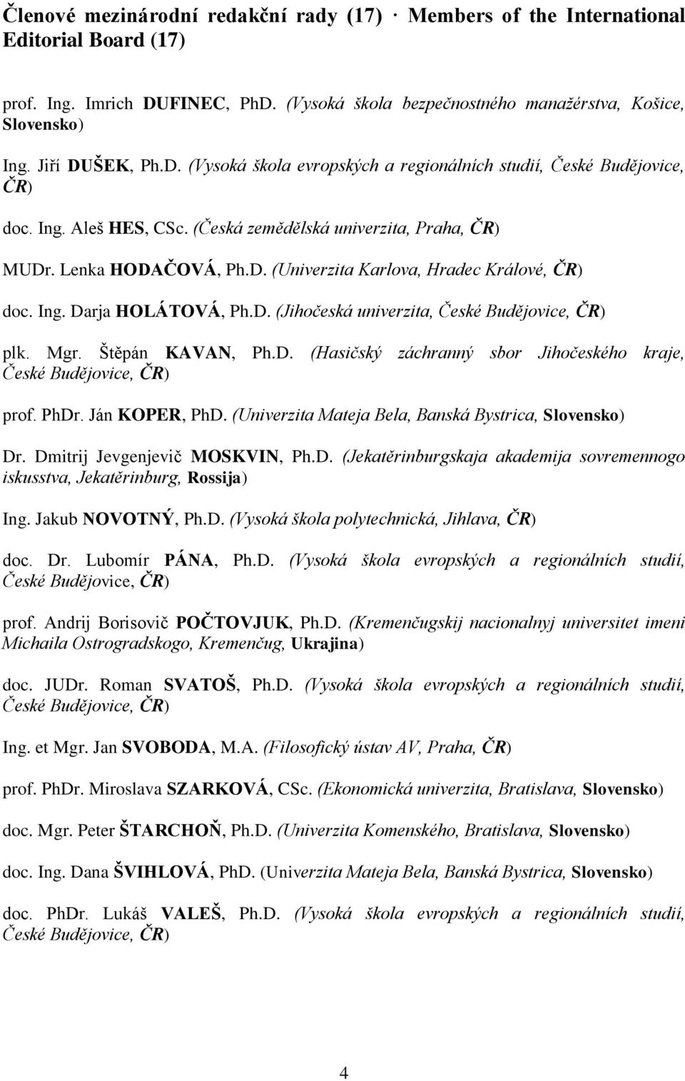 Ing. Darja HOLÁTOVÁ, Ph.D. (Jihočeská univerzita, České Budějovice, ČR) plk. Mgr. Štěpán KAVAN, Ph.D. (Hasičský záchranný sbor Jihočeského kraje, České Budějovice, ČR) prof. PhDr. Ján KOPER, PhD.