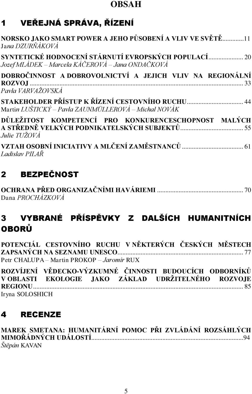 .. 44 Martin LUŠTICKÝ Pavla ZAUNMÜLLEROVÁ Michal NOVÁK DŮLEŽITOST KOMPETENCÍ PRO KONKURENCESCHOPNOST MALÝCH A STŘEDNĚ VELKÝCH PODNIKATELSKÝCH SUBJEKTŮ.