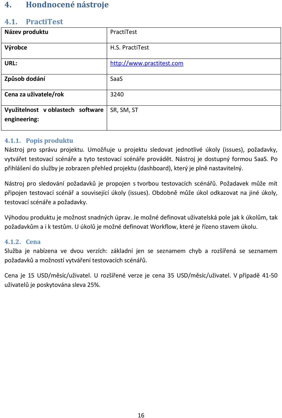 Umožňuje u projektu sledovat jednotlivé úkoly (issues), požadavky, vytvářet testovací scénáře a tyto testovací scénáře provádět. Nástroj je dostupný formou SaaS.