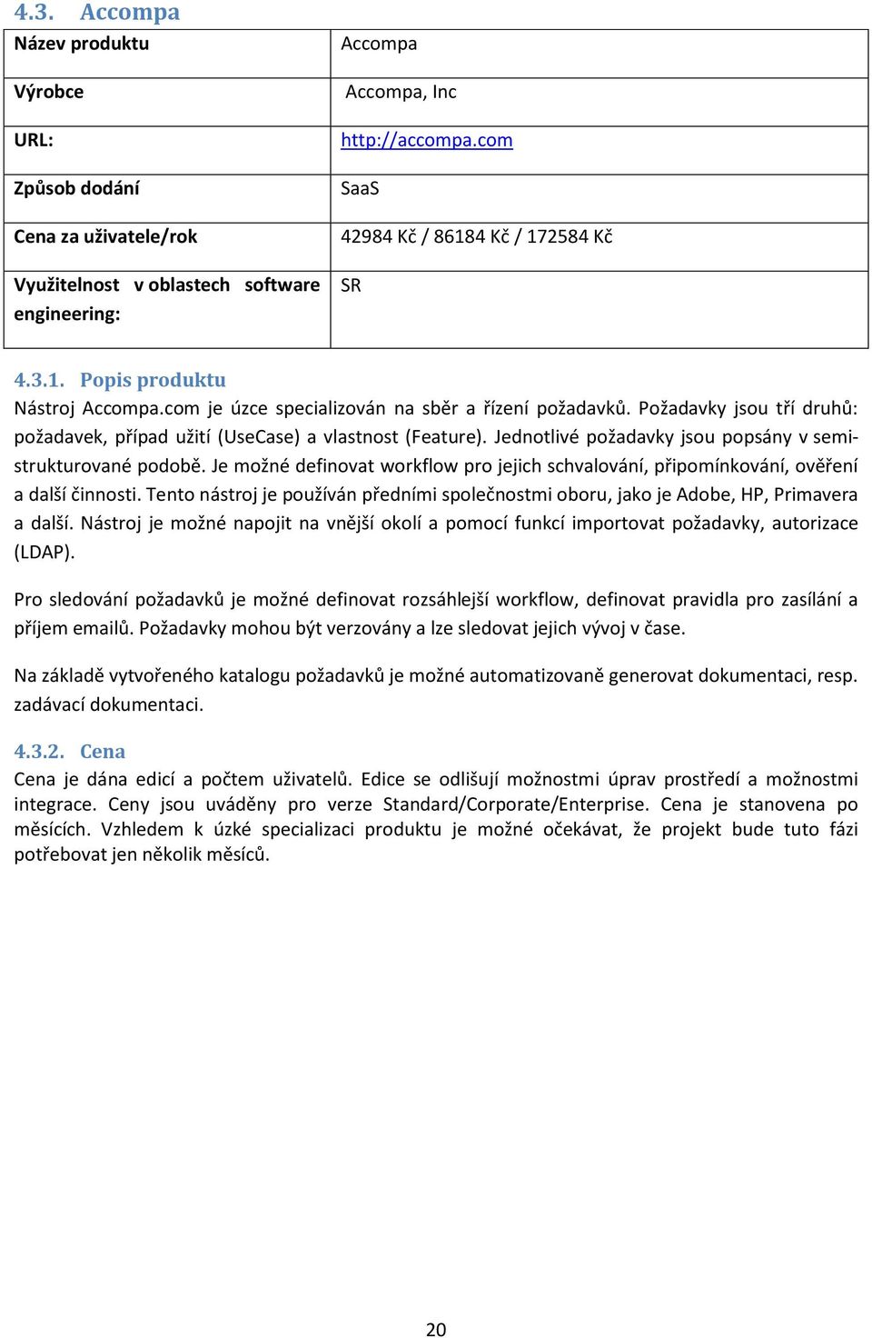 Požadavky jsou tří druhů: požadavek, případ užití (UseCase) a vlastnost (Feature). Jednotlivé požadavky jsou popsány v semistrukturované podobě.