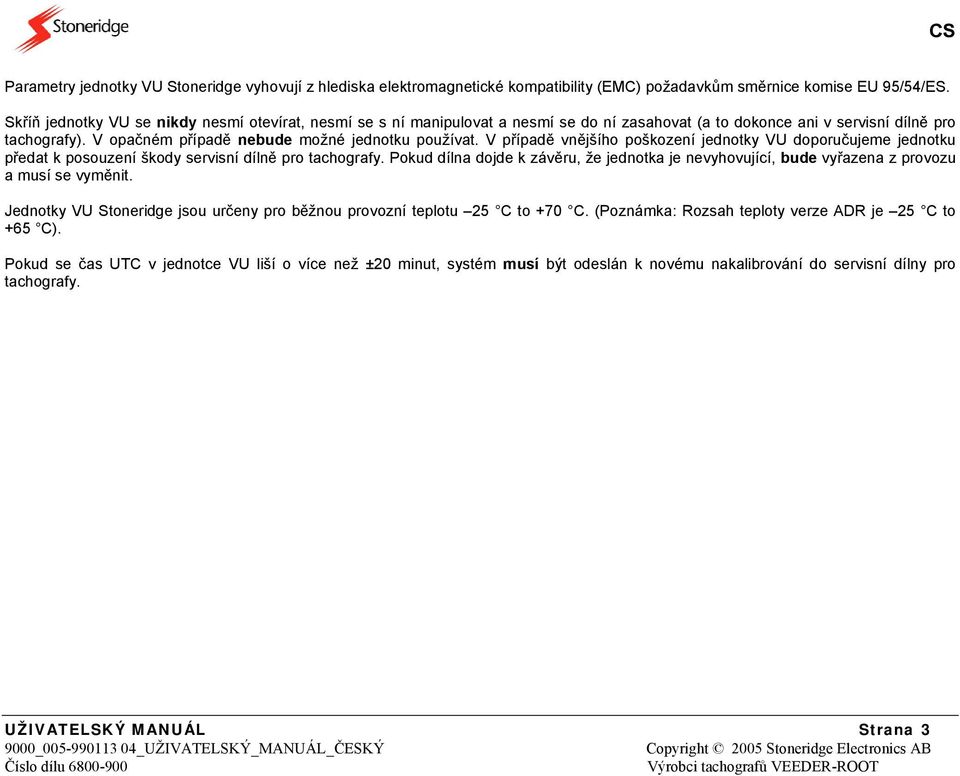 V případě vnějšího poškození jednotky VU doporučujeme jednotku předat k posouzení škody servisní dílně pro tachografy.