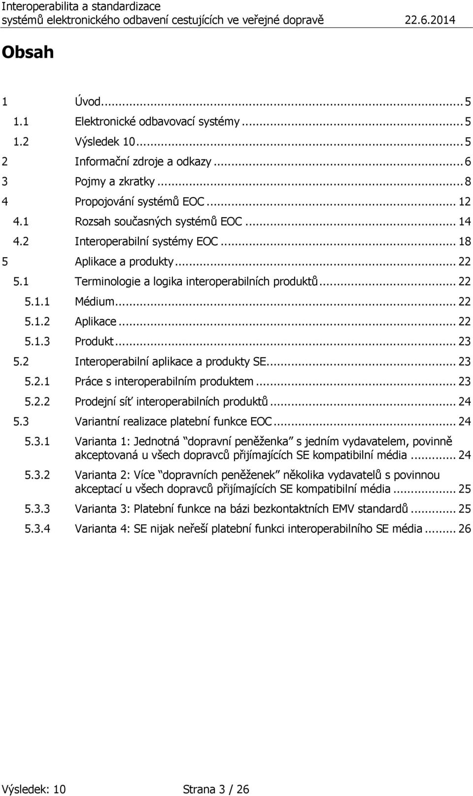 .. 22 5.1.3 Produkt... 23 5.2 Interoperabilní aplikace a produkty SE... 23 5.2.1 Práce s interoperabilním produktem... 23 5.2.2 Prodejní síť interoperabilních produktů... 24 5.