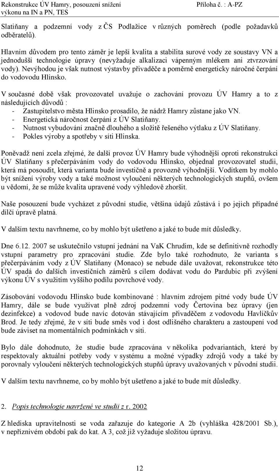 Nevýhodou je však nutnost výstavby přivaděče a poměrně energeticky náročné čerpání do vodovodu Hlinsko.