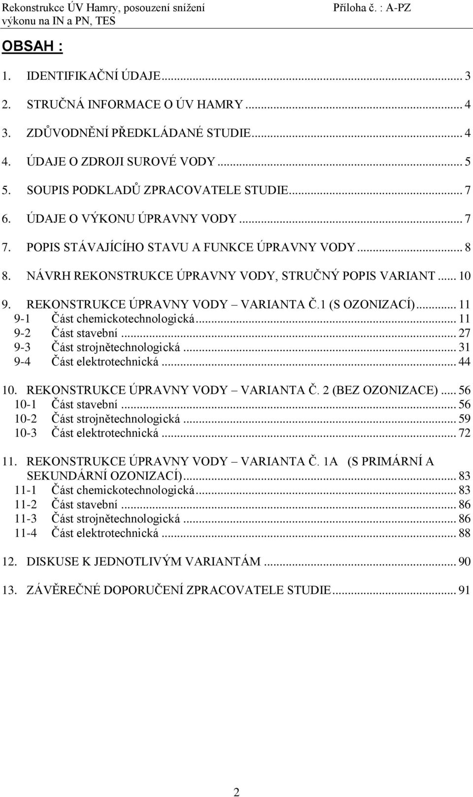 1 (S OZONIZACÍ)... 11 9-1 Část chemickotechnologická... 11 9-2 Část stavební... 27 9-3 Část strojnětechnologická... 31 9-4 Část elektrotechnická... 44 10. REKONSTRUKCE ÚPRAVNY VODY VARIANTA Č.