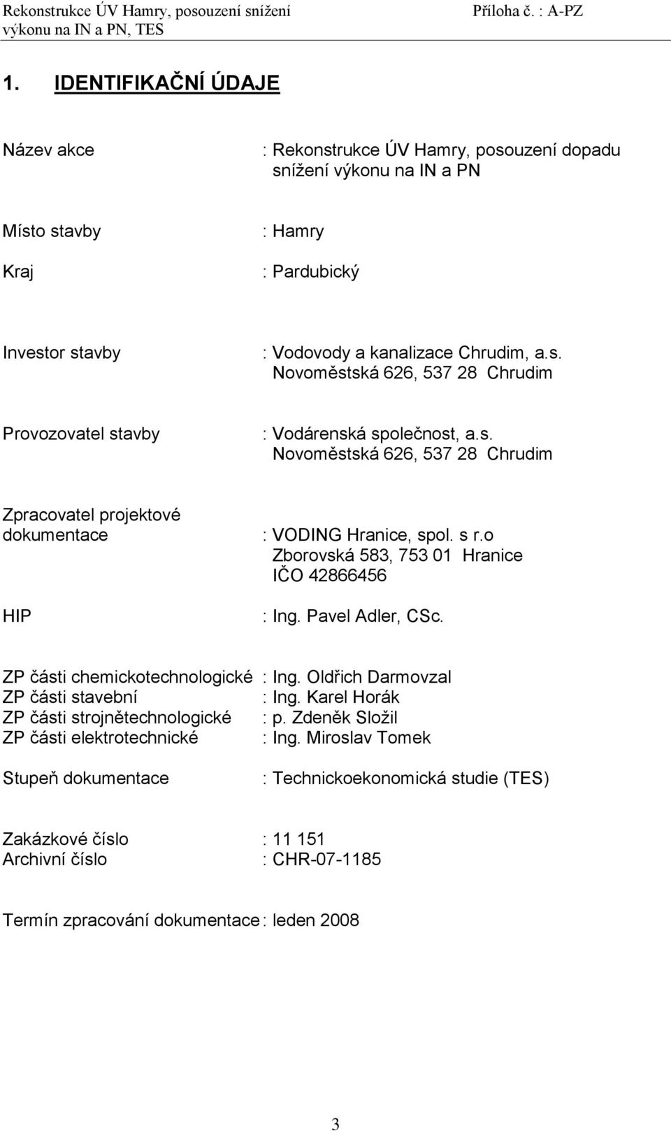 ZP části chemickotechnologické : Ing. Oldřich Darmovzal ZP části stavební : Ing. Karel Horák ZP části strojnětechnologické : p. Zdeněk Složil ZP části elektrotechnické : Ing.