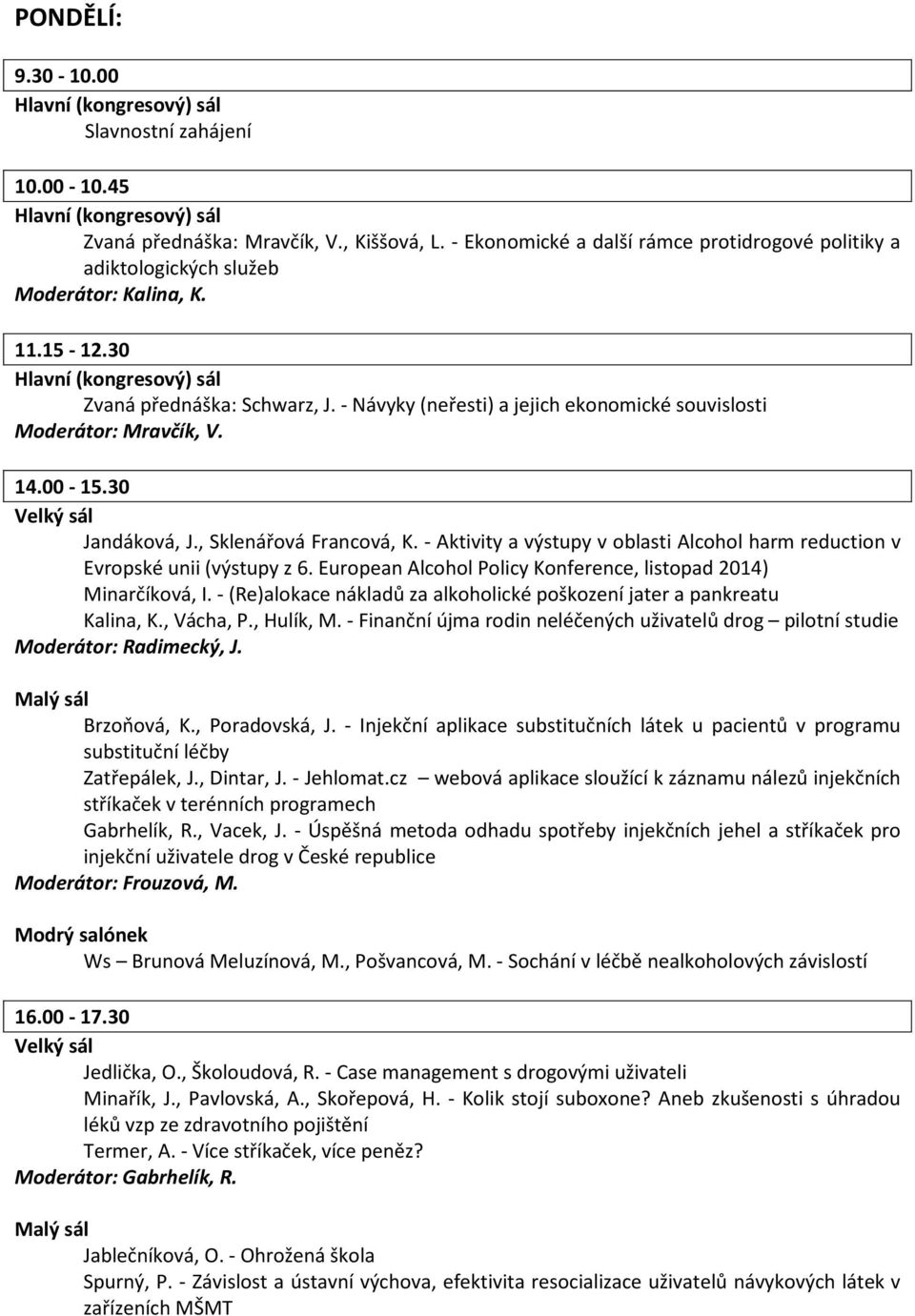 - Aktivity a výstupy v oblasti Alcohol harm reduction v Evropské unii (výstupy z 6. European Alcohol Policy Konference, listopad 2014) Minarčíková, I.