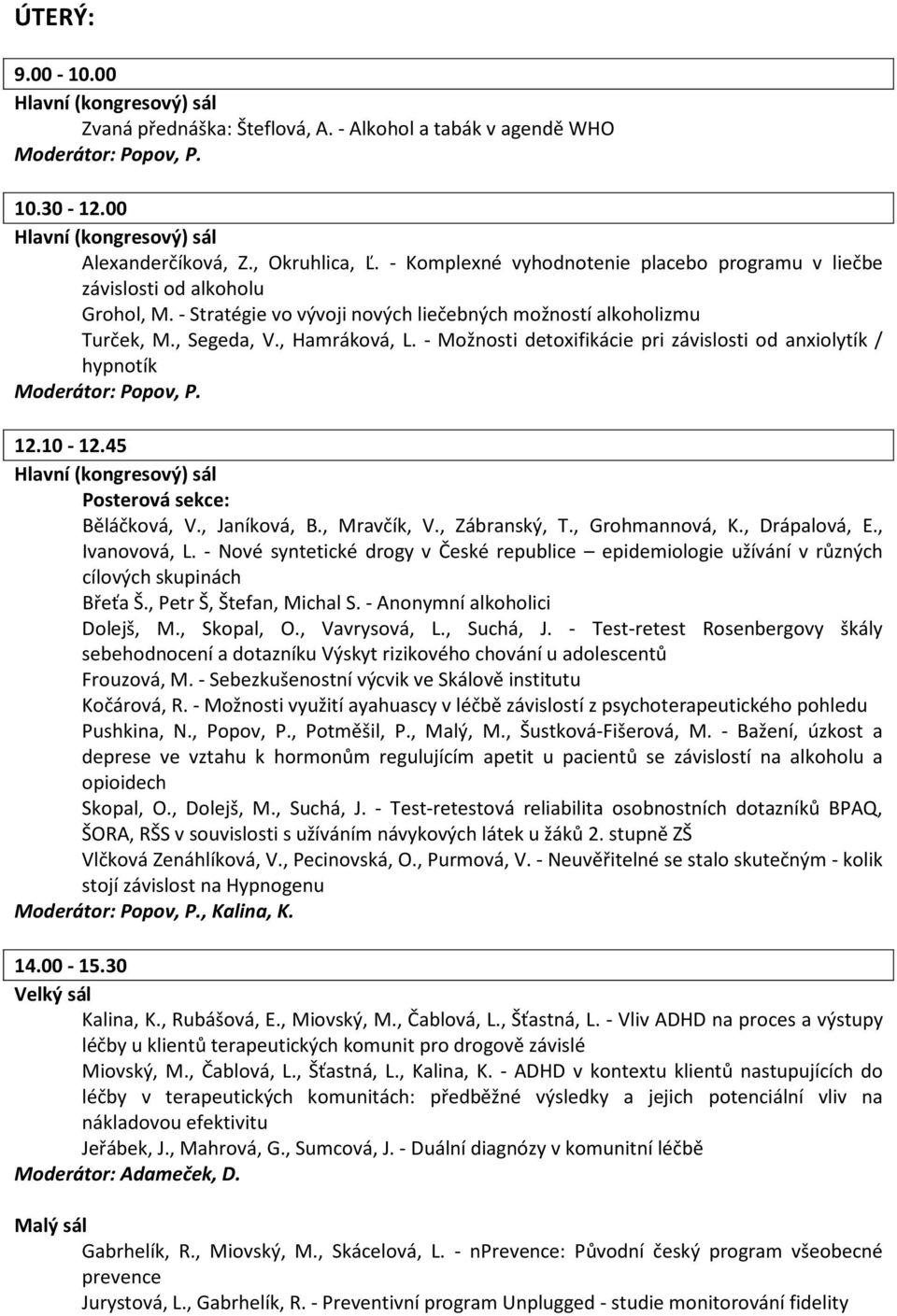 - Možnosti detoxifikácie pri závislosti od anxiolytík / hypnotík Moderátor: Popov, P. 12.10-12.45 Posterová sekce: Běláčková, V., Janíková, B., Mravčík, V., Zábranský, T., Grohmannová, K.