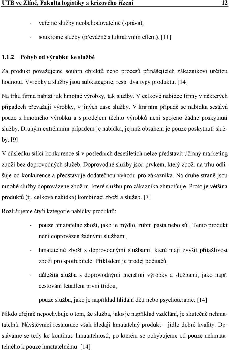 V celkové nabídce firmy v některých případech převaţují výrobky, v jiných zase sluţby.