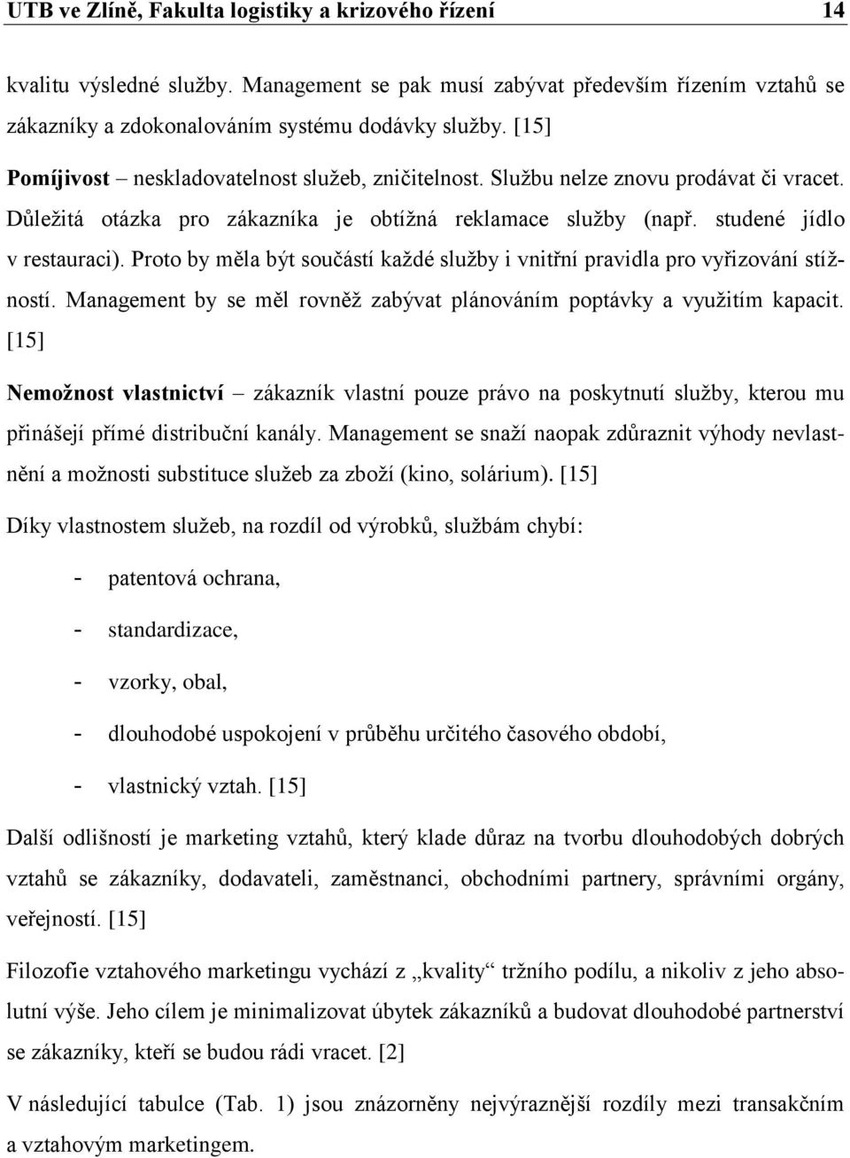 Proto by měla být součástí kaţdé sluţby i vnitřní pravidla pro vyřizování stíţností. Management by se měl rovněţ zabývat plánováním poptávky a vyuţitím kapacit.