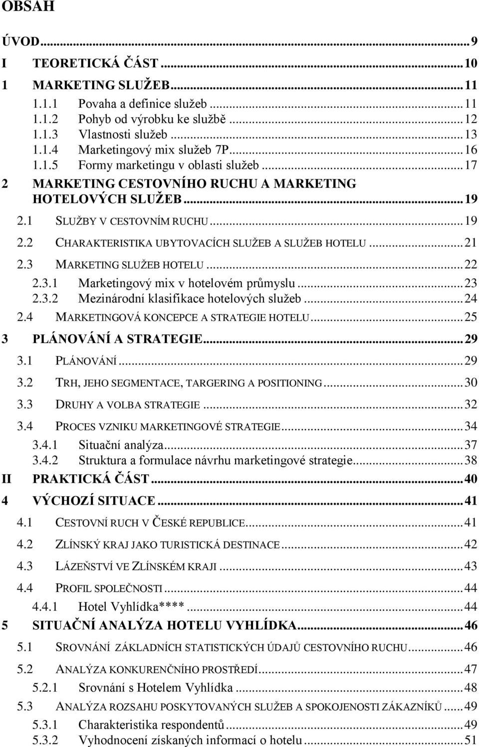 .. 21 2.3 MARKETING SLUŢEB HOTELU... 22 2.3.1 Marketingový mix v hotelovém průmyslu... 23 2.3.2 Mezinárodní klasifikace hotelových sluţeb... 24 2.4 MARKETINGOVÁ KONCEPCE A STRATEGIE HOTELU.