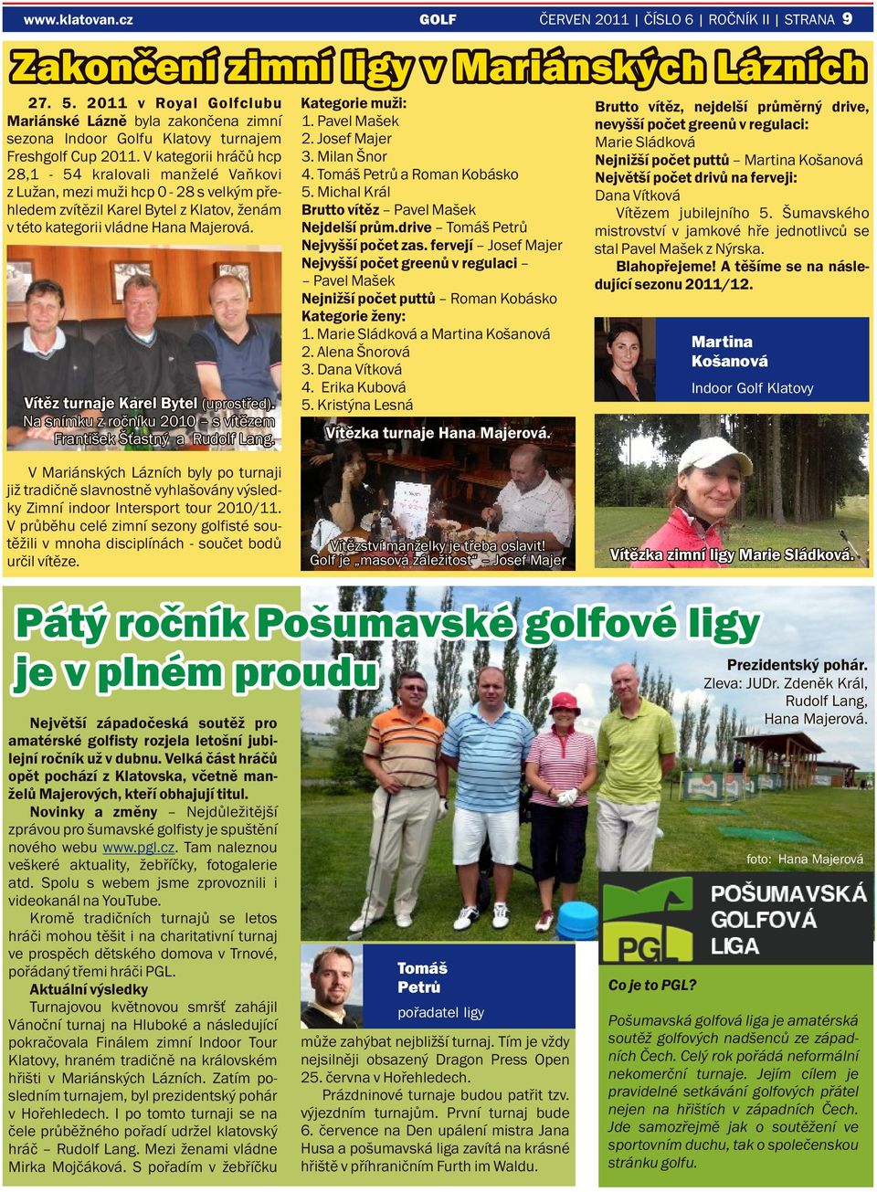 GOLF ČERVEN 2011 ČÍSLO 6 ROČNÍK II STRANA 9 Zakončení zimní ligy v Mariánských Lázních Vítěz turnaje Karel Bytel (uprostřed). Na snímku z ročníku 2010 s vítězem František Šťastný a Rudolf Lang.