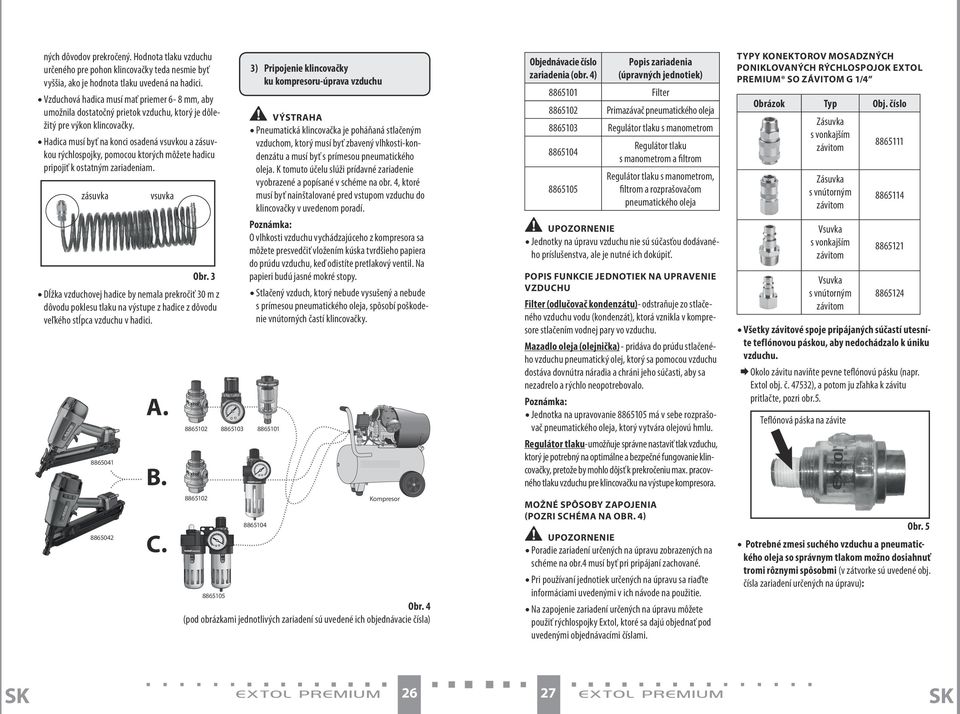 Pneumatická klincovačka je poháňaná stlačeným VÝSTRAHA Hadica musí byť na konci osadená vsuvkou a zásuvkou rýchlospojky, pomocou ktorých môžete hadicu pripojiť k ostatným zariadeniam.