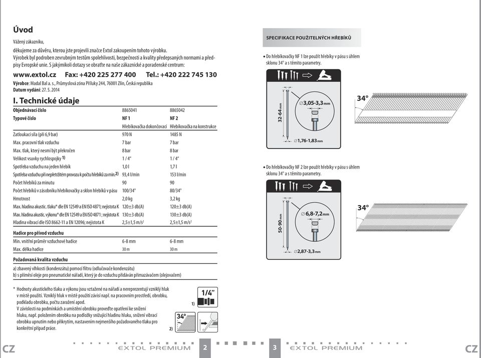 extol.cz Fax: +420 225 277 400 Tel.: +420 222 745 130 Výrobce: Madal Bal a. s., Průmyslová zóna Příluky 244, 76001 Zlín, Česká republika Datum vydání: 27. 5. 2014 I.