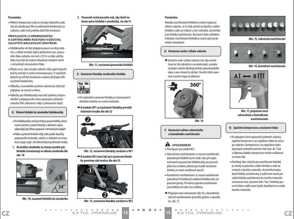 PŘIPOJUJETE-LI HŘEBÍKOVAČKU K CENTRÁLNÍMU ROZVODU VZDUC, ZAJISTĚTE NÁSLEDUJÍCÍ OPATŘENÍ: Hřebíkovačka smí být připojena pouze na zdroj vzduchu, u něhož nemůže dojít k překročení max.