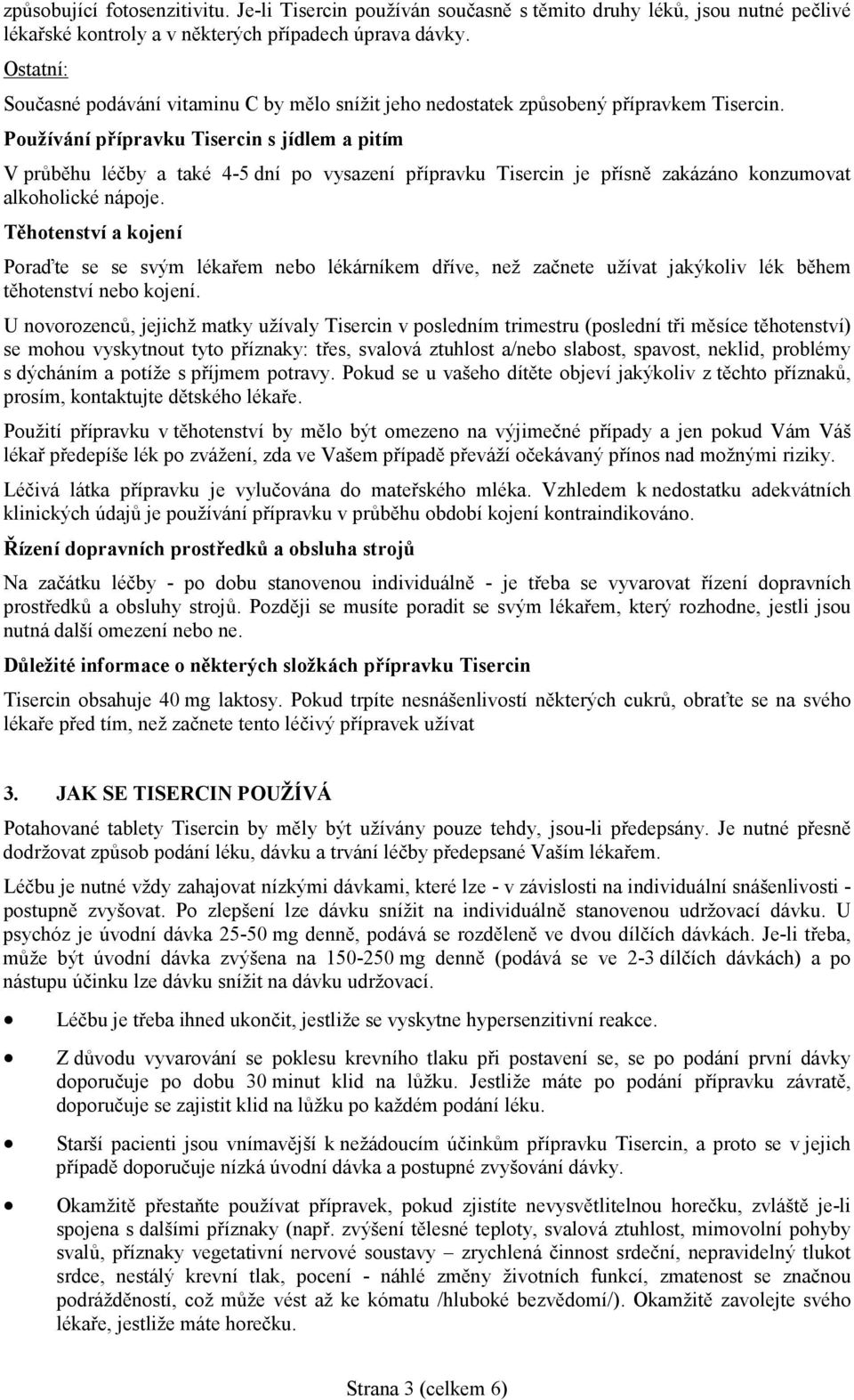 Používání přípravku Tisercin s jídlem a pitím V průběhu léčby a také 4-5 dní po vysazení přípravku Tisercin je přísně zakázáno konzumovat alkoholické nápoje.