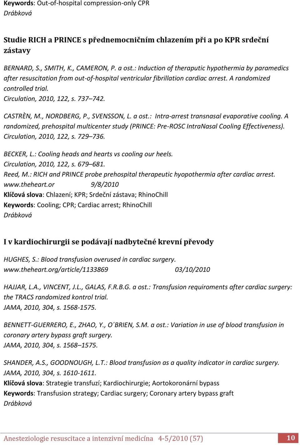 CASTRÈN, M., NORDBERG, P., SVENSSON, L. a ost.: Intra-arrest transnasal evaporative cooling. A randomized, prehospital multicenter study (PRINCE: Pre-ROSC IntraNasal Cooling Effectiveness).