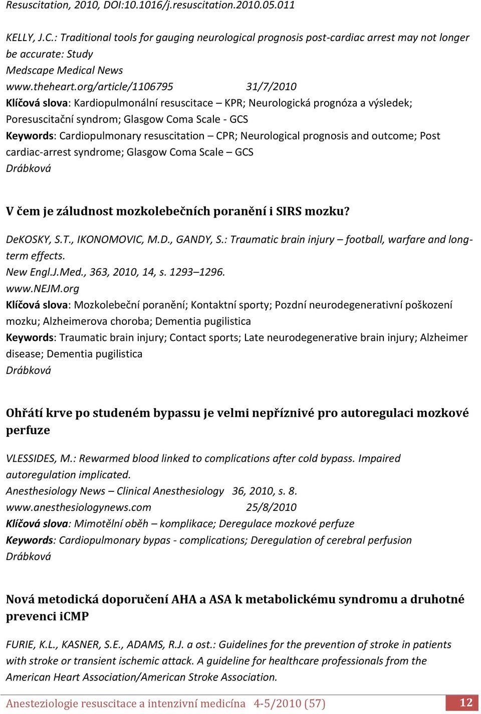 org/article/1106795 31/7/2010 Klíčová slova: Kardiopulmonální resuscitace KPR; Neurologická prognóza a výsledek; Poresuscitační syndrom; Glasgow Coma Scale - GCS Keywords: Cardiopulmonary