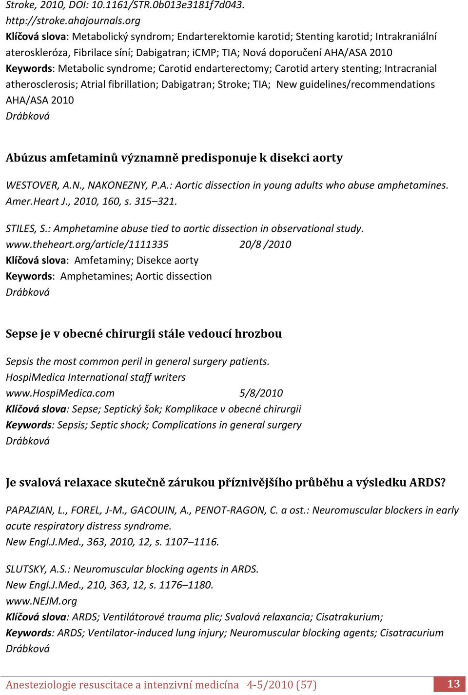 Metabolic syndrome; Carotid endarterectomy; Carotid artery stenting; Intracranial atherosclerosis; Atrial fibrillation; Dabigatran; Stroke; TIA; New guidelines/recommendations AHA/ASA 2010 Abúzus