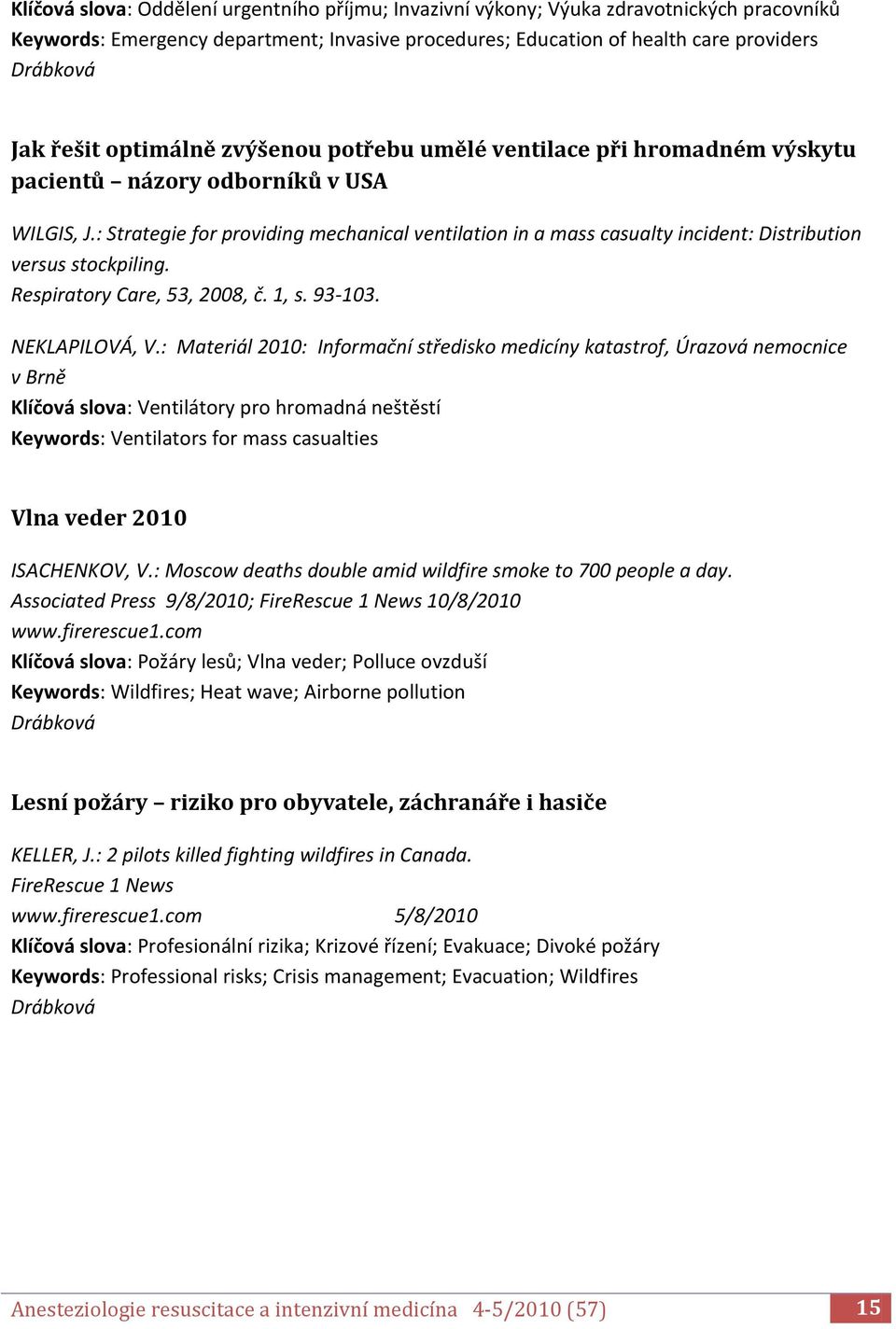 : Strategie for providing mechanical ventilation in a mass casualty incident: Distribution versus stockpiling. Respiratory Care, 53, 2008, č. 1, s. 93-103. NEKLAPILOVÁ, V.