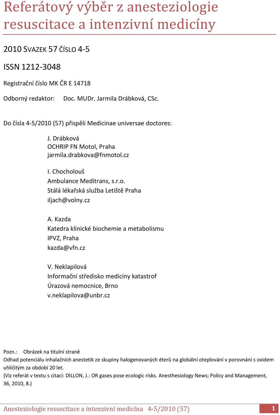 cz A. Kazda Katedra klinické biochemie a metabolismu IPVZ, Praha kazda@vfn.cz V. Neklapilová Informační středisko medicíny katastrof Úrazová nemocnice, Brno v.neklapilova@unbr.cz Pozn.