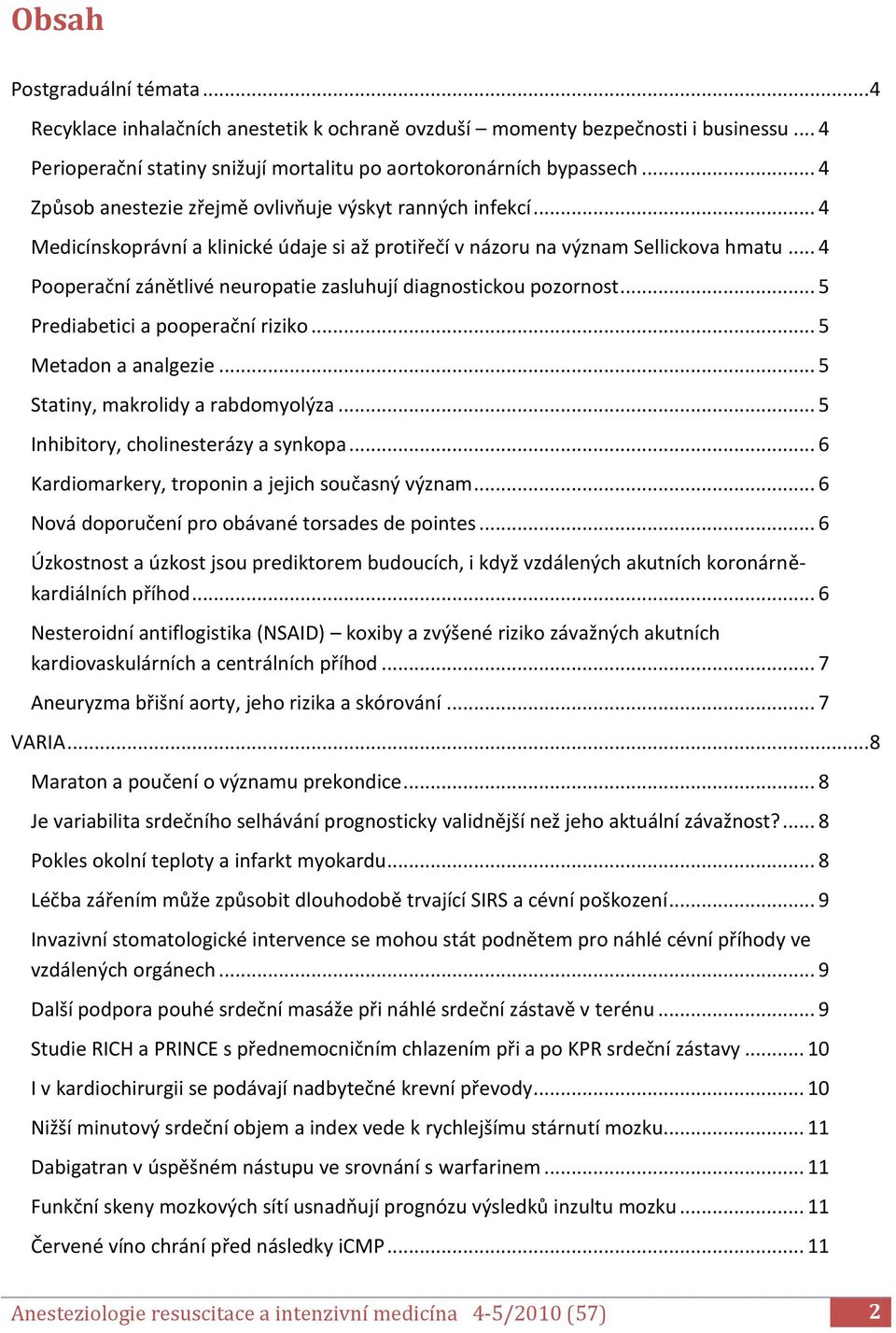 .. 4 Pooperační zánětlivé neuropatie zasluhují diagnostickou pozornost... 5 Prediabetici a pooperační riziko... 5 Metadon a analgezie... 5 Statiny, makrolidy a rabdomyolýza.