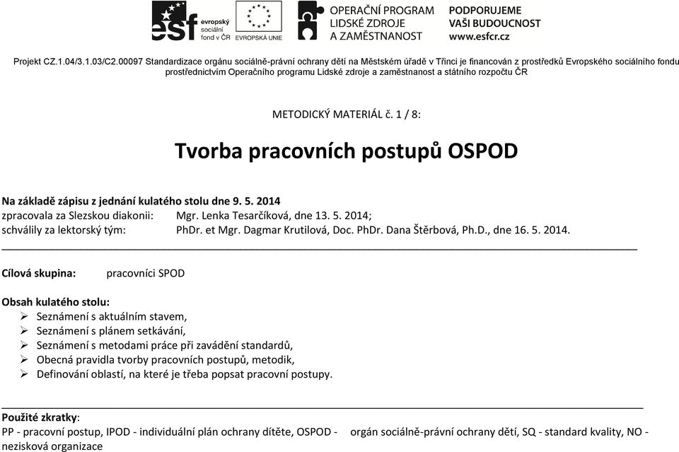 zaměstnanost a státního rozpočtu ČR METODICKÝ MATERIÁL č. 1 / 8: Tvorba pracovních postupů OSPOD Na základě zápisu z jednání kulatého stolu dne 9. 5. 2014 zpracovala za Slezskou diakonii: Mgr.