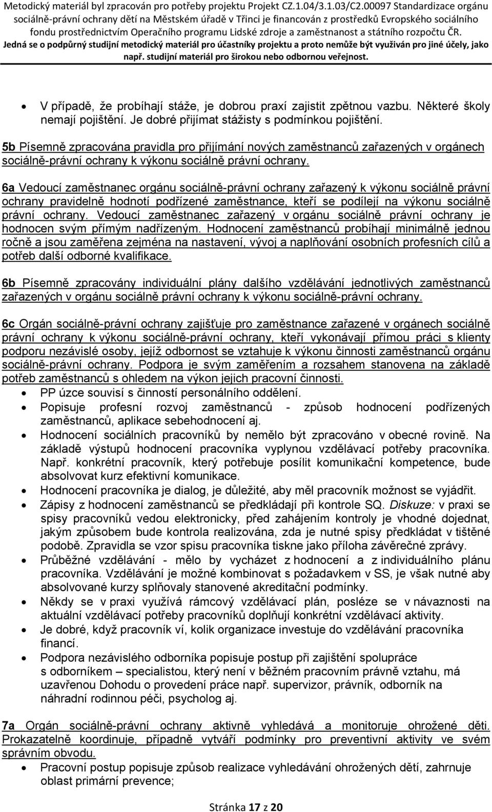 zaměstnanost a státního rozpočtu ČR. Jedná se o podpůrný studijní metodický materiál pro účastníky projektu a proto nemůže být využiván pro jiné účely, jako např.