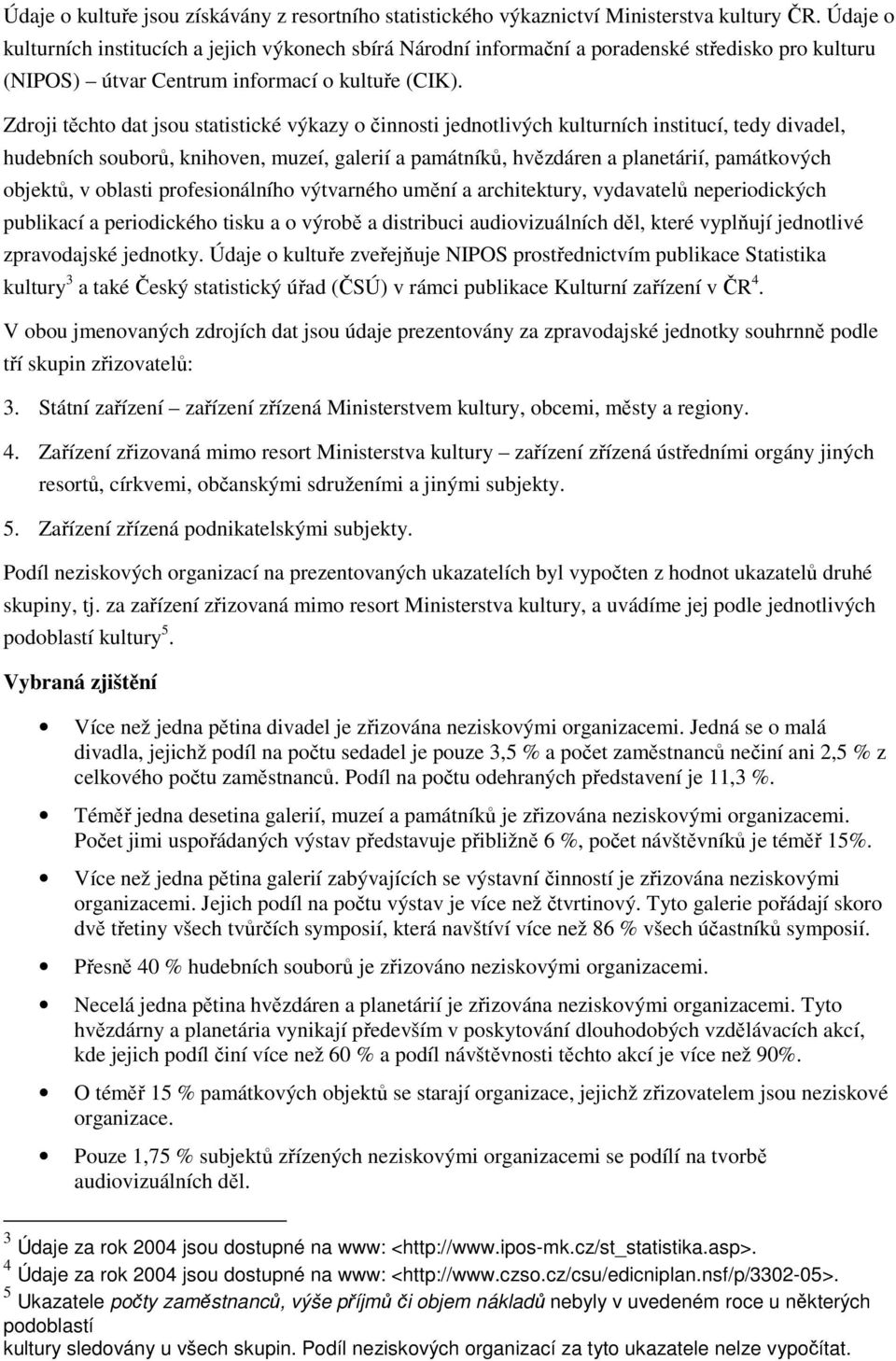 Zdroji těchto dat jsou statistické výkazy o činnosti jednotlivých kulturních institucí, tedy divadel, hudebních souborů, knihoven, muzeí, galerií a památníků, hvězdáren a planetárií, památkových