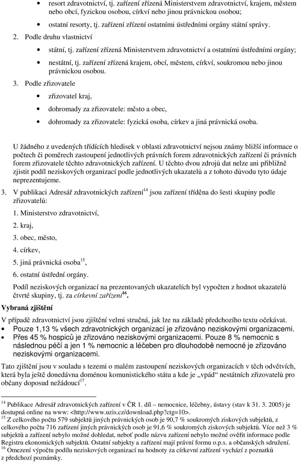 zařízení zřízená krajem, obcí, městem, církví, soukromou nebo jinou právnickou osobou. 3.