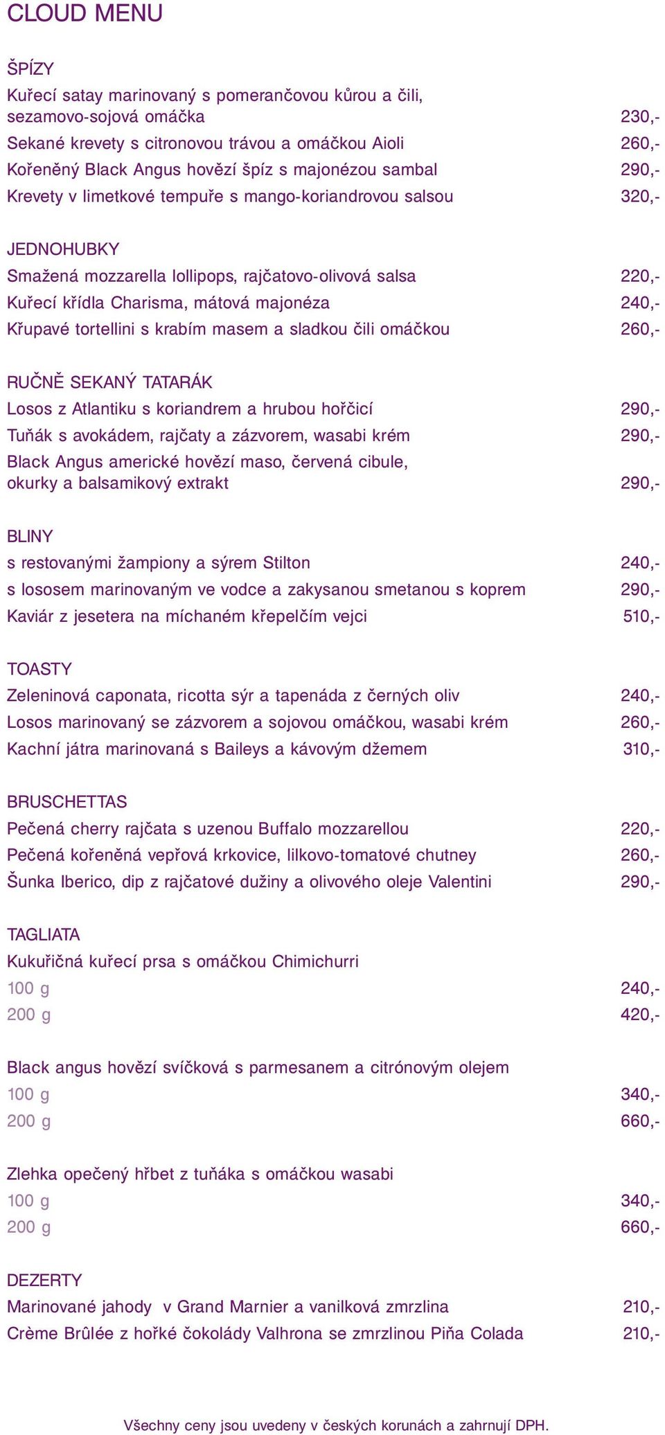 240,- Křupavé tortellini s krabím masem a sladkou čili omáčkou 260,- RUČNĚ SEKANÝ TATARÁK Losos z Atlantiku s koriandrem a hrubou hořčicí 290,- Tuňák s avokádem, rajčaty a zázvorem, wasabi krém 290,-