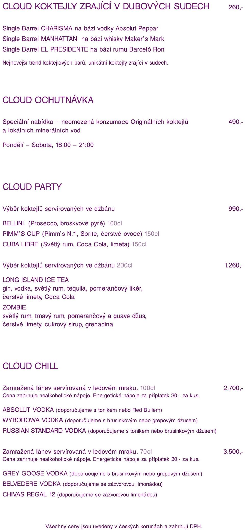 CLOUD OCHUTNÁVKA Speciální nabídka neomezená konzumace Originálních koktejlů 490,- a lokálních minerálních vod Pondělí Sobota, 18:00 21:00 CLOUD PARTY Výběr koktejlů servírovaných ve džbánu 990,-