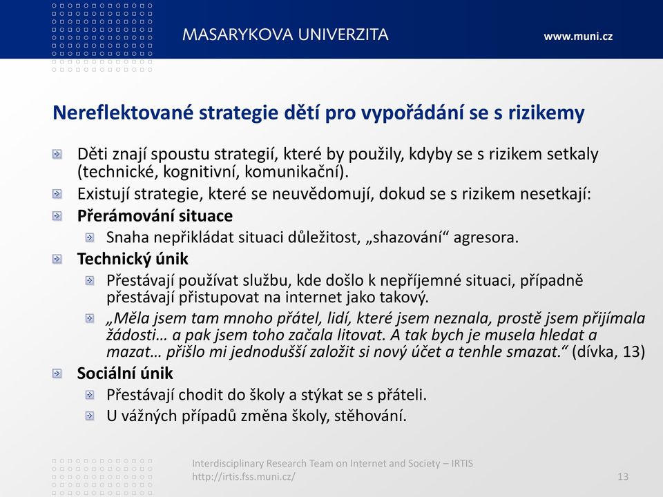 Technický únik Přestávají používat službu, kde došlo k nepříjemné situaci, případně přestávají přistupovat na internet jako takový.