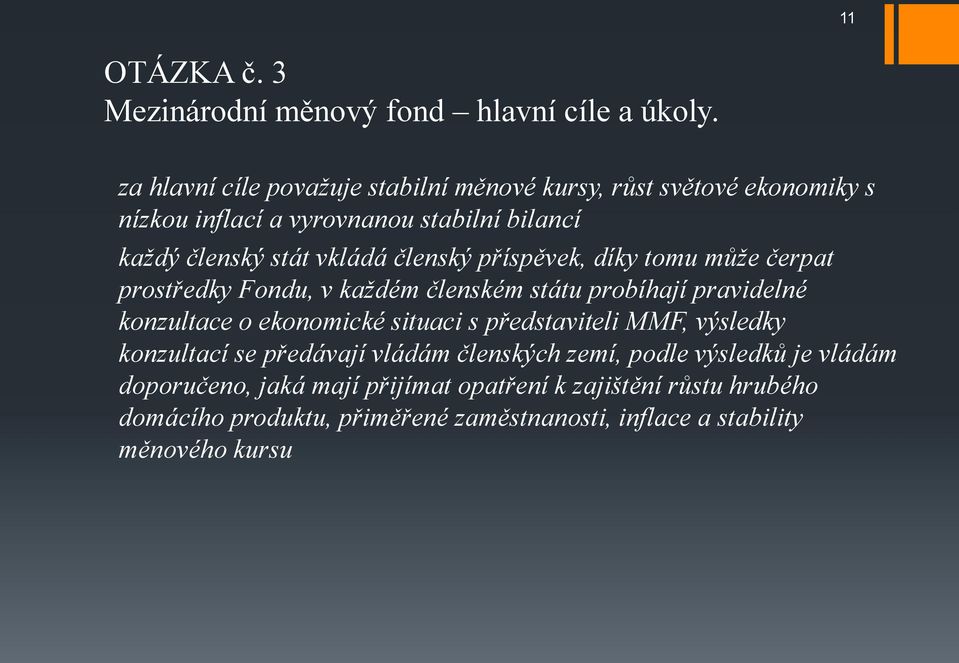 členský příspěvek, díky tomu může čerpat prostředky Fondu, v každém členském státu probíhají pravidelné konzultace o ekonomické situaci s