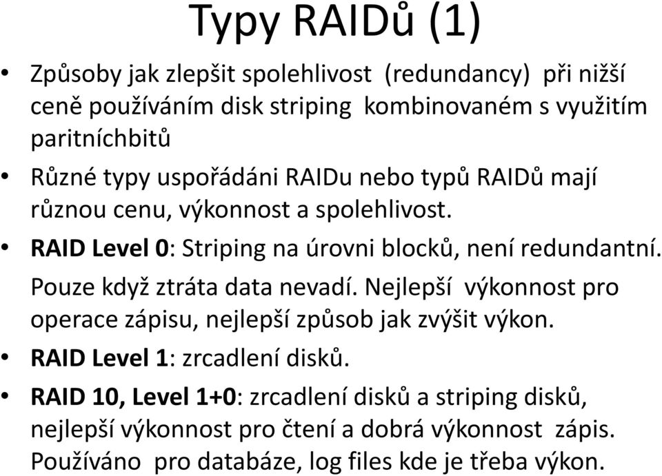 Pouze když ztráta data nevadí. Nejleší výkonnost ro oerace záisu, nejleší zůsob jak zvýšit výkon. RAID Level 1: zrcadlení disků.