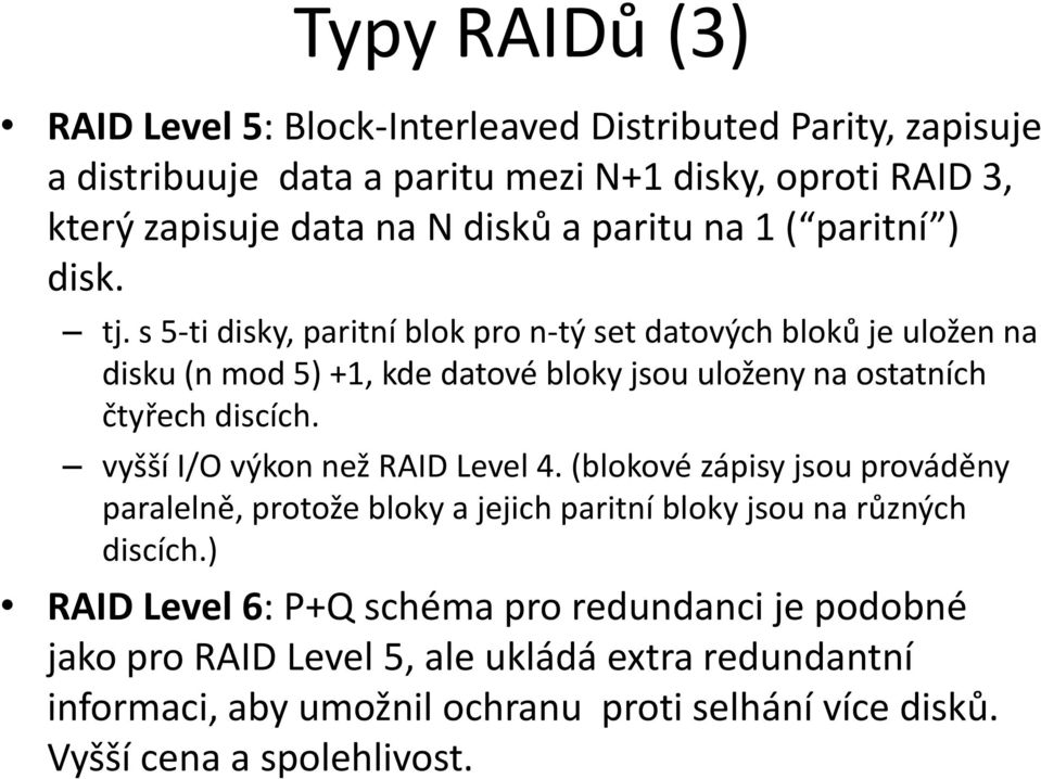 s 5-ti disky, aritní blok ro n-tý set datových bloků je uložen na disku (n mod 5) +1, kde datové bloky jsou uloženy na ostatních čtyřech discích.